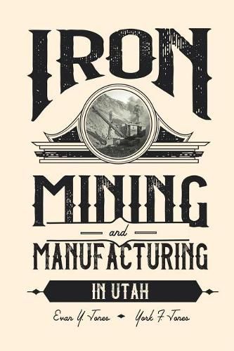 Cover image for Iron Mining and Manufacturing in Utah: A History