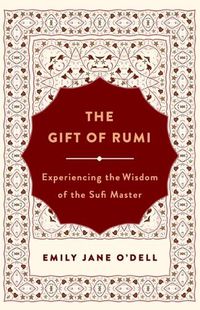 Cover image for The Gift of Rumi: Experiencing the Wisdom of the Sufi Master