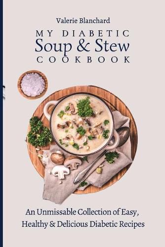 Cover image for My Diabetic Soup & Stew Cookbook: An Unmissable Collection of Easy, Healthy & Delicious Diabetic Recipes