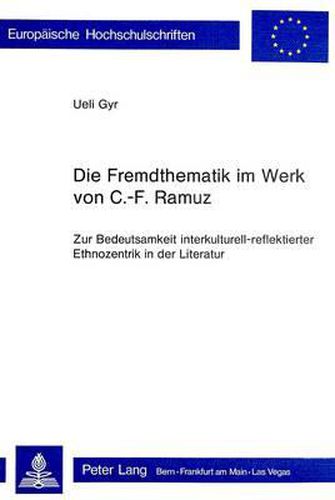 Die Fremdthematik Im Werk Von C.-F. Ramuz: Zur Bedeutsamkeit Interkulturell-Reflektierter Ethnozentrik in Der Literatur