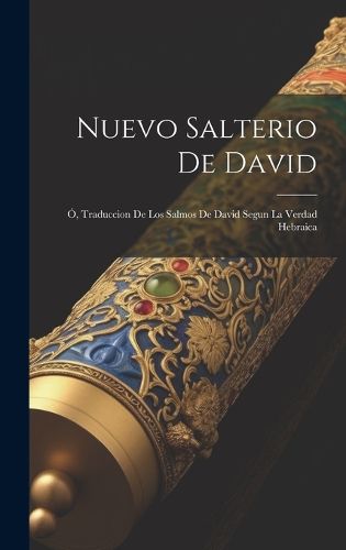 Cover image for Nuevo Salterio De David; O, Traduccion De Los Salmos De David Segun La Verdad Hebraica