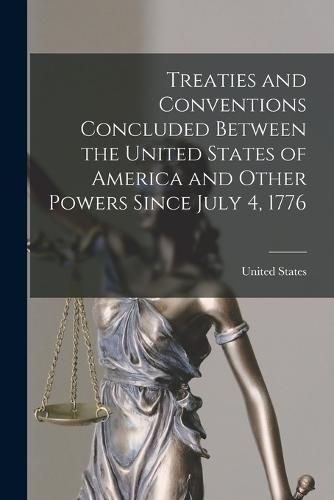 Cover image for Treaties and Conventions Concluded Between the United States of America and Other Powers Since July 4, 1776