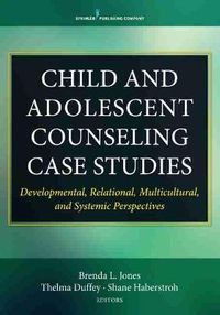 Cover image for Child and Adolescent Counseling Case Studies: Developmental, Relational, Multicultural, and Systematic Perspectives