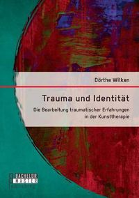 Cover image for Trauma und Identitat: Die Bearbeitung traumatischer Erfahrungen in der Kunsttherapie