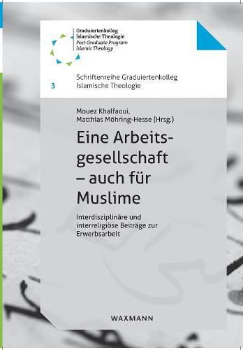 Cover image for Eine Arbeitsgesellschaft - auch fur Muslime: Interdisziplinare und interreligioese Beitrage zur Erwerbsarbeit