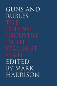 Cover image for Guns and Rubles: The Defense Industry in the Stalinist State