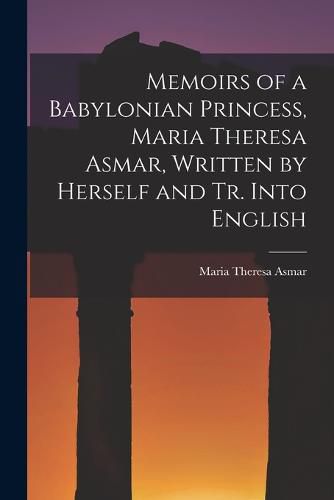 Cover image for Memoirs of a Babylonian Princess, Maria Theresa Asmar, Written by Herself and Tr. Into English