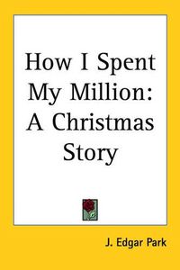 Cover image for How I Spent My Million: A Christmas Story