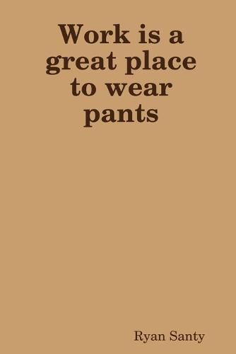 Cover image for Work is a Great Place to Wear Pants