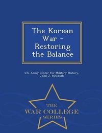 Cover image for The Korean War - Restoring the Balance - War College Series