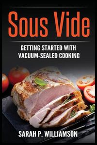 Cover image for Sous Vide: Getting Started With Vacuum-Sealed Cooking