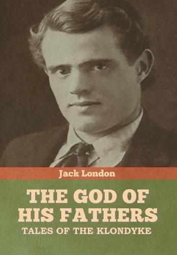 Cover image for The God of His Fathers: Tales of the Klondyke