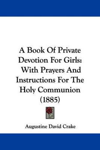 Cover image for A Book of Private Devotion for Girls: With Prayers and Instructions for the Holy Communion (1885)