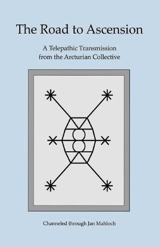 Cover image for The Road to Ascension: A Telepathic Transmission from the Arcturian Collective Channeled through Jan Mahloch