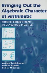 Cover image for Bringing Out the Algebraic Character of Arithmetic: From Children's Ideas To Classroom Practice