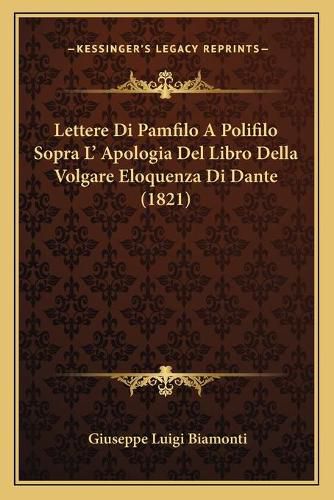 Cover image for Lettere Di Pamfilo a Polifilo Sopra L' Apologia del Libro Della Volgare Eloquenza Di Dante (1821)