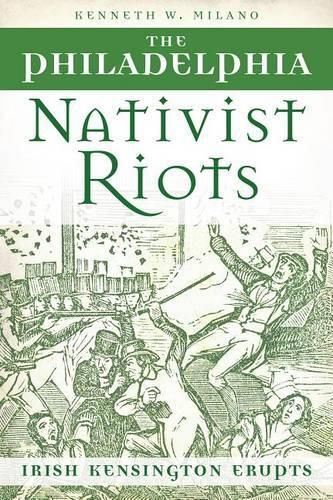 Cover image for The Philadelphia Nativist Riots: Irish Kensington Erupts