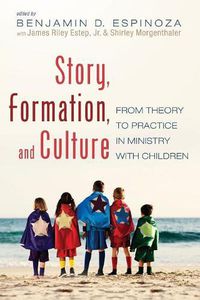 Cover image for Story, Formation, and Culture: From Theory to Practice in Ministry with Children