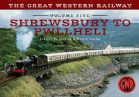 Cover image for The Great Western Railway Volume Five Shrewsbury to Pwllheli