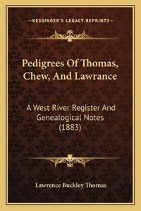 Cover image for Pedigrees of Thomas, Chew, and Lawrance: A West River Register and Genealogical Notes (1883)