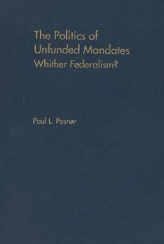 Cover image for The Politics of Unfunded Mandates: Whither Federalism?