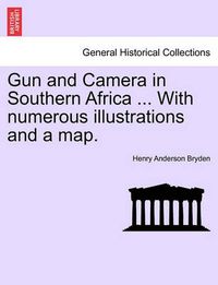 Cover image for Gun and Camera in Southern Africa ... with Numerous Illustrations and a Map.