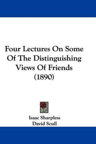 Cover image for Four Lectures on Some of the Distinguishing Views of Friends (1890)