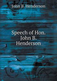 Cover image for Speech of Hon. John B. Henderson