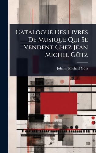 Cover image for Catalogue Des Livres De Musique Qui Se Vendent Chez Jean Michel Goetz