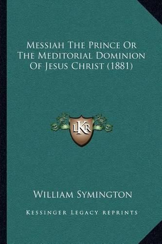 Messiah the Prince or the Meditorial Dominion of Jesus Christ (1881)