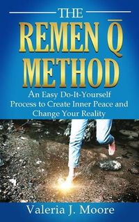 Cover image for The Remen Q Method: An Easy Do-It-Yourself Process to Create Inner Peace and Change Your Reality