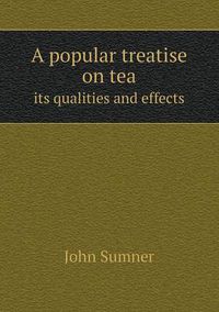 Cover image for A popular treatise on tea its qualities and effects