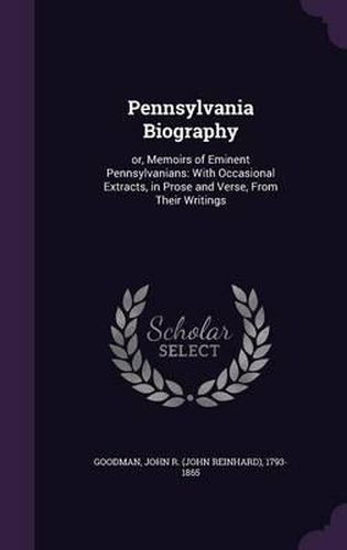 Cover image for Pennsylvania Biography: Or, Memoirs of Eminent Pennsylvanians: With Occasional Extracts, in Prose and Verse, from Their Writings