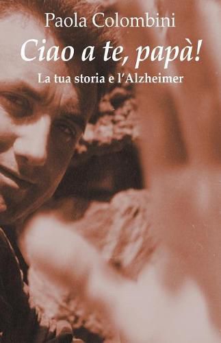Cover image for Ciao a te, papa': La tua storia e l'Alzheimer