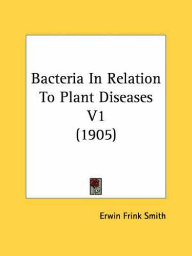 Cover image for Bacteria in Relation to Plant Diseases V1 (1905)