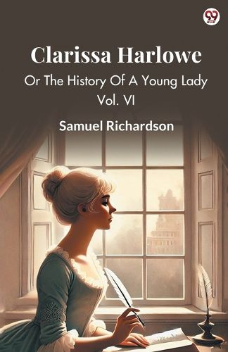 Cover image for Clarissa HarloweOr The History Of A Young Lady Vol. VI (Edition1)