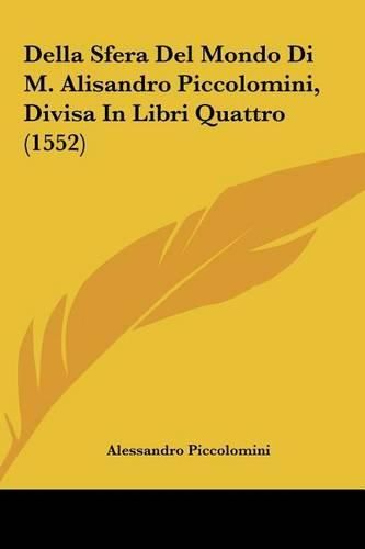 Cover image for Della Sfera del Mondo Di M. Alisandro Piccolomini, Divisa in Libri Quattro (1552)