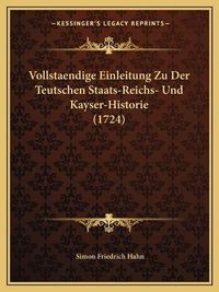 Cover image for Vollstaendige Einleitung Zu Der Teutschen Staats-Reichs- Und Kayser-Historie (1724)