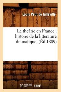 Cover image for Le Theatre En France: Histoire de la Litterature Dramatique, (Ed.1889)