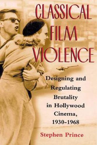 Cover image for Classical Film Violence: Designing and Regulating Brutality in Hollywood Cinema, 1930-1968