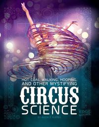 Cover image for Hot Coal Walking, Hooping, and Other Mystifying Circus Science