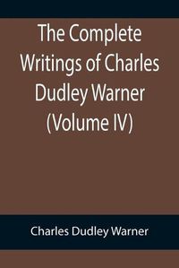 Cover image for The Complete Writings of Charles Dudley Warner (Volume IV)