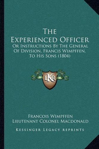 Cover image for The Experienced Officer: Or Instructions by the General of Division, Francis Wimpffen, to His Sons (1804)