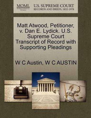 Cover image for Matt Atwood, Petitioner, V. Dan E. Lydick. U.S. Supreme Court Transcript of Record with Supporting Pleadings