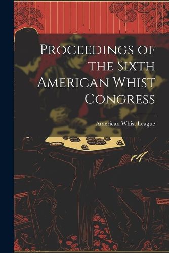 Cover image for Proceedings of the Sixth American Whist Congress