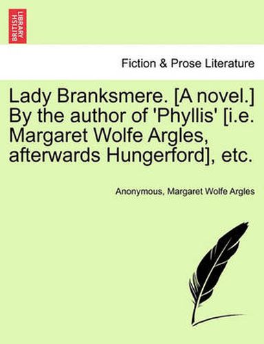 Cover image for Lady Branksmere. [A Novel.] by the Author of 'Phyllis' [I.E. Margaret Wolfe Argles, Afterwards Hungerford], Etc.