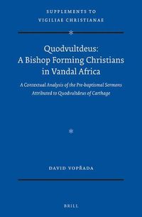 Cover image for Quodvultdeus: a Bishop Forming Christians in Vandal Africa: A Contextual Analysis of the Pre-baptismal Sermons attributed to Quodvultdeus of Carthage