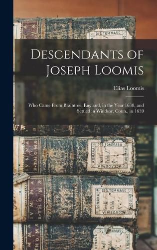 Cover image for Descendants of Joseph Loomis: Who Came From Braintree, England, in the Year 1638, and Settled in Windsor, Conn., in 1639