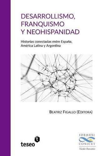 Cover image for Desarrollismo, franquismo y neohispanidad: Historias conectadas entre Espana, America Latina y Argentina