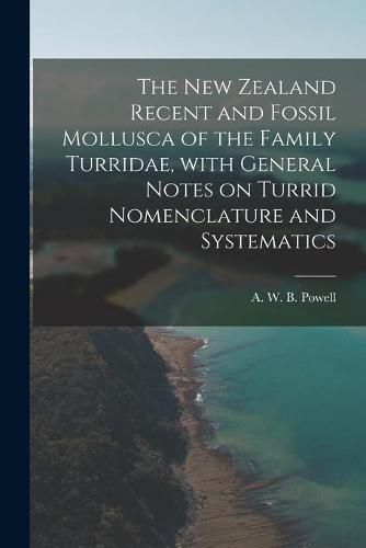 Cover image for The New Zealand Recent and Fossil Mollusca of the Family Turridae, With General Notes on Turrid Nomenclature and Systematics